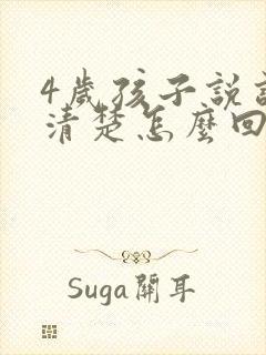 4岁孩子说话不清楚怎么回事