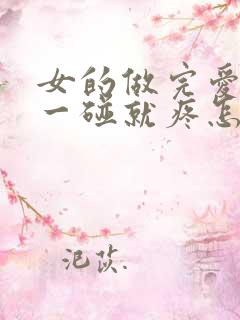 女的做完爱阴道一碰就疼怎么回事