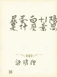 尿蛋白+1阳性是什么意思