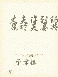 丈夫得到的遗产属于夫妻共同财产吗