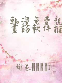 韩漫免费观看漫画的软件推荐