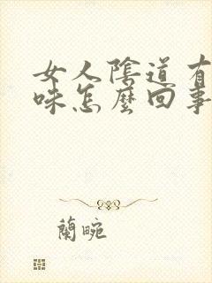 女人阴道有腥臭味怎么回事