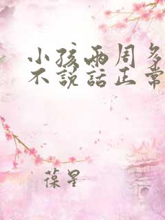 小孩两周多了还不说话正常吗