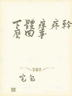 下体痒疼干是怎么回事