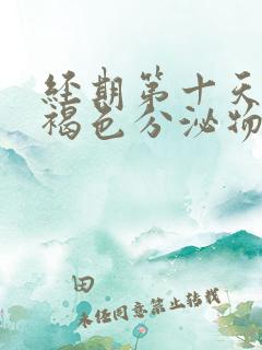 经期第十天还有褐色分泌物怎么办