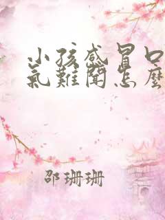 小孩感冒口臭出气难闻怎么解决