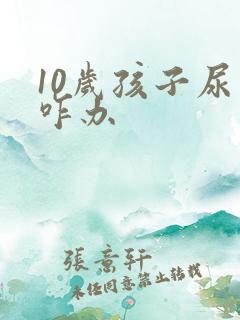 10岁孩子尿床咋办