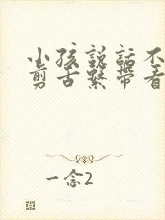 小孩说话不清楚剪舌系带看什么科