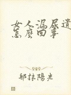 女人漏尿遗尿是怎么回事