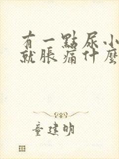 有一点尿小肚子就胀痛什么原因