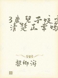 3岁儿子咬字不清楚正常吗