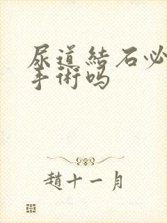 尿道结石必须动手术吗