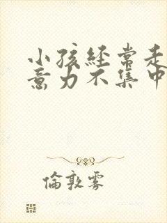 小孩经常走神注意力不集中