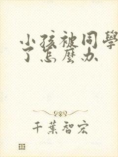 小孩被同学欺负了怎么办