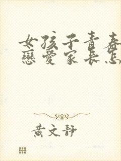 女孩子青春期谈恋爱家长怎样引导