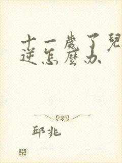 十一岁了儿子叛逆怎么办