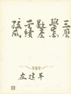 孩子数学三年级成绩差怎么才能提高