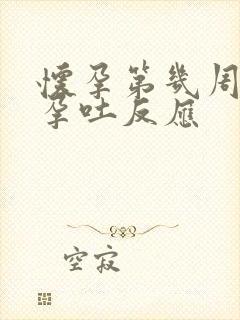 怀孕第几周开始孕吐反应