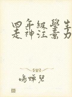 四年级学生上课走神注意力不集中怎么办