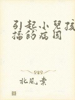 引起小儿孩子抽搐的病因