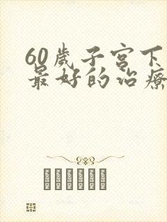 60岁子宫下垂最好的治疗方法