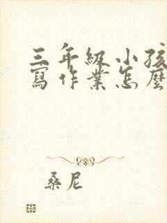 三年级小孩不爱写作业怎么办