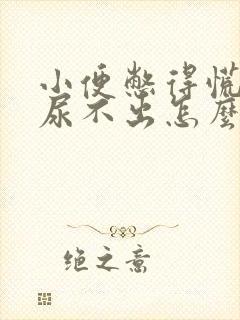 小便憋得慌就是尿不出怎么办