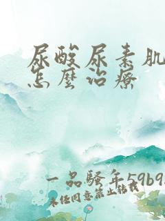 尿酸尿素肌酐高怎么治疗