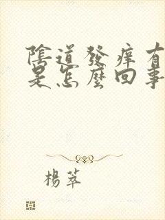 阴道发痒有异味是怎么回事