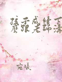 孩子成绩下降怎么跟老师沟通