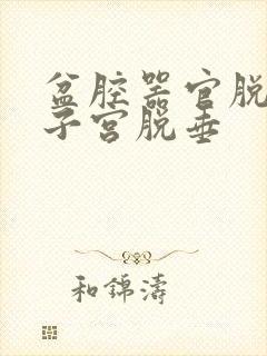 盆腔器官脱垂和子宫脱垂