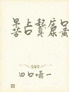 早上起床口干口苦口臭尿黄是怎么回事