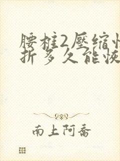 腰椎2压缩性骨折多久能恢复正常