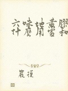 六味地黄胶囊有什么用处和功效