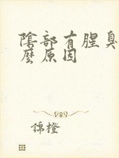 阴部有腥臭味什么原因