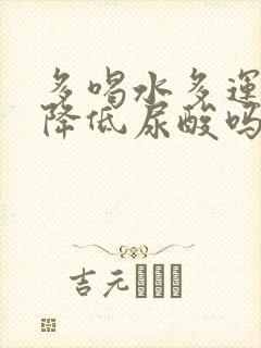 多喝水多运动能降低尿酸吗