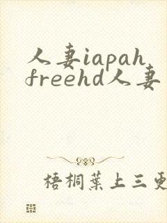 人妻iapahfreehd人妻