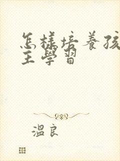 怎样培养孩子自主学习