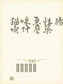 猫咪急性肠胃炎吃什么药