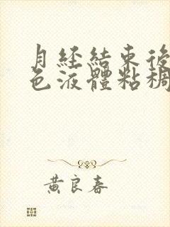 月经结束后有黄色液体粘稠什么原因