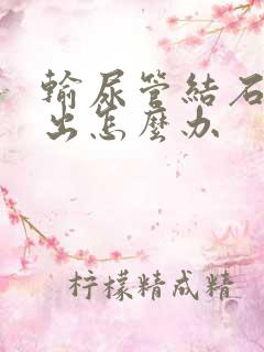 输尿管结石尿不出怎么办