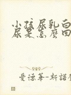 小孩尿乳白色的尿是怎么回事?