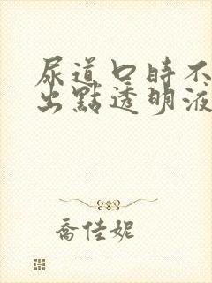 尿道口时不时流出点透明液体是咋回事