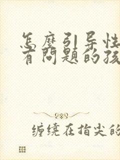 怎么引导性取向有问题的孩子