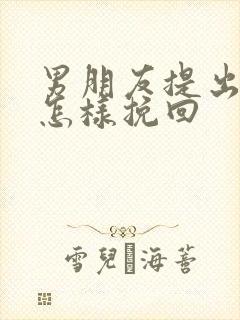 男朋友提出分手怎样挽回