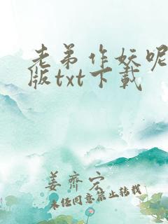 老弟作妖呢精校版txt下载