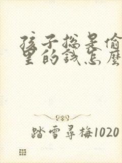 孩子总是偷拿家里的钱怎么办