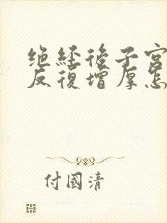 绝经后子宫内膜反复增厚怎么办