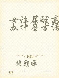 女性尿酸高怎么办什么方法降最好