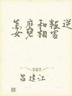 怎么和叛逆期的女儿相处